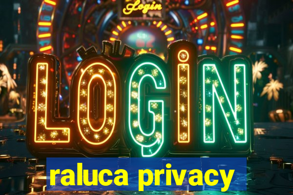 raluca privacy